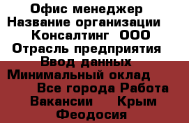 Офис-менеджер › Название организации ­ IT Консалтинг, ООО › Отрасль предприятия ­ Ввод данных › Минимальный оклад ­ 15 000 - Все города Работа » Вакансии   . Крым,Феодосия